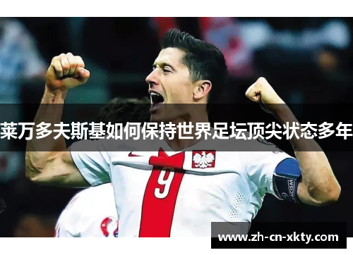 莱万多夫斯基如何保持世界足坛顶尖状态多年
