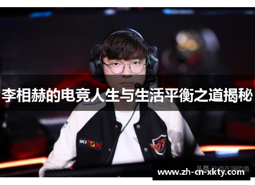 李相赫的电竞人生与生活平衡之道揭秘