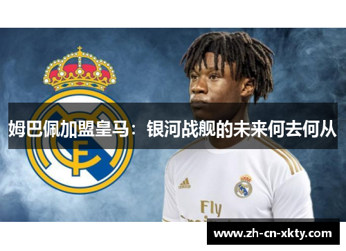 姆巴佩加盟皇马：银河战舰的未来何去何从