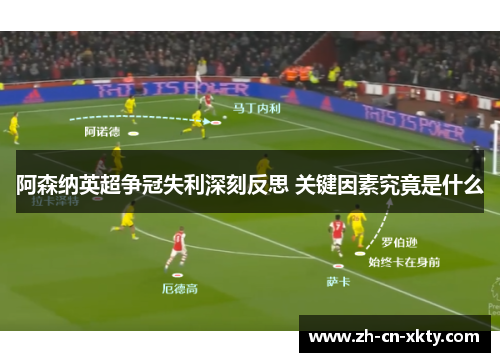 阿森纳英超争冠失利深刻反思 关键因素究竟是什么