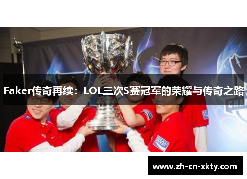 Faker传奇再续：LOL三次S赛冠军的荣耀与传奇之路